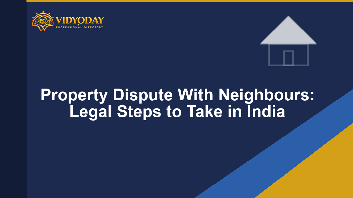 Illustration for Property Dispute With Neighbours: Legal Steps to Take in India