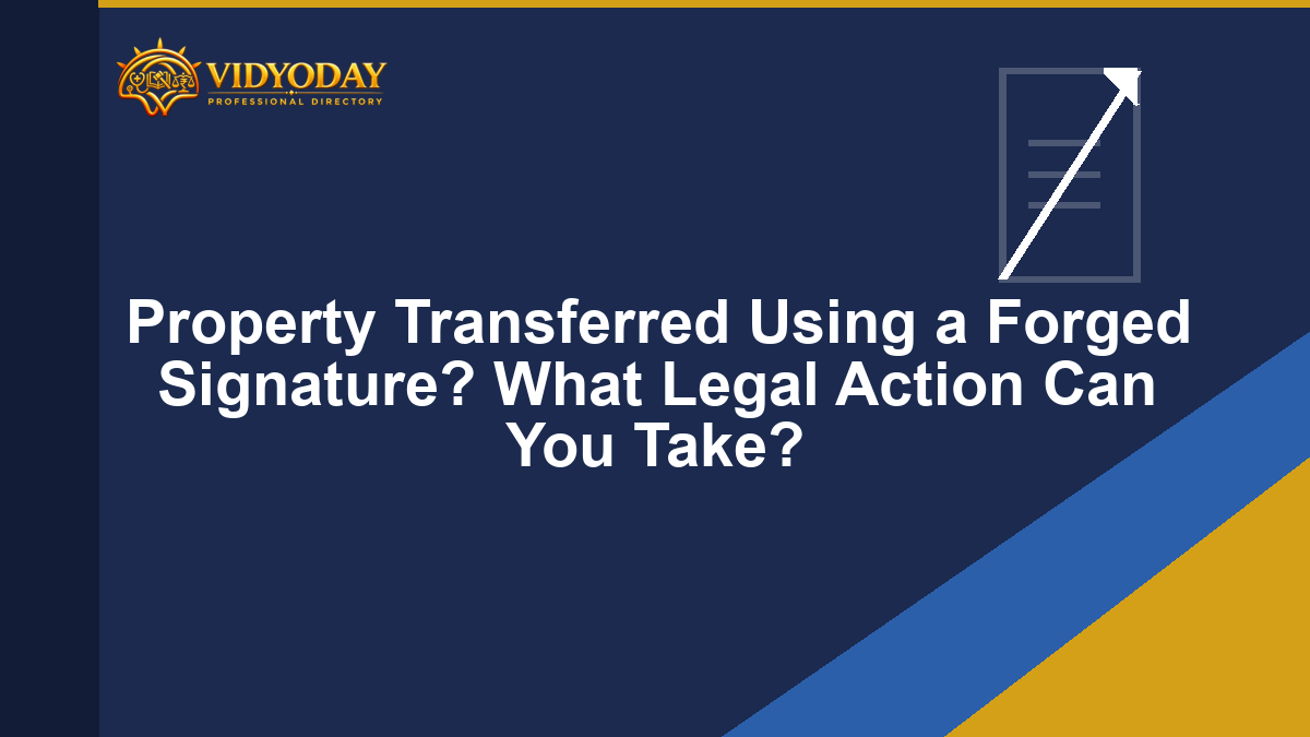 Property Transferred Using a Forged Signature? What Legal Action Can You Take?