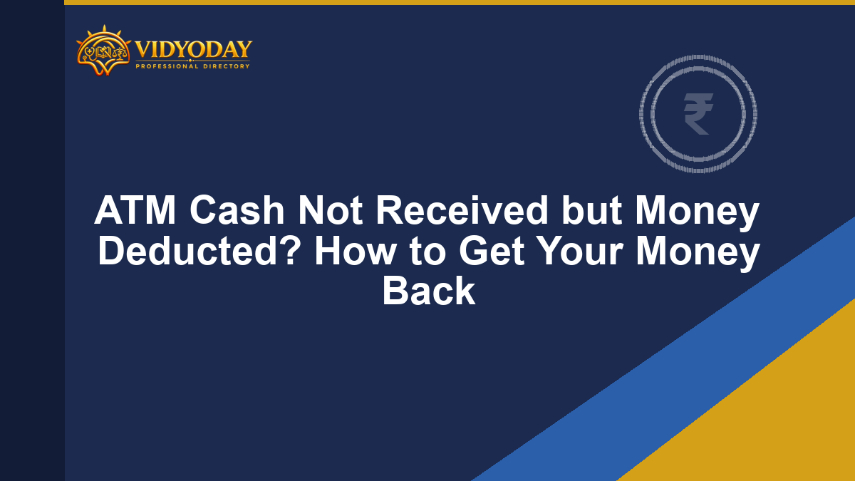 ATM Cash Not Received but Money Deducted? How to Get Your Money Back