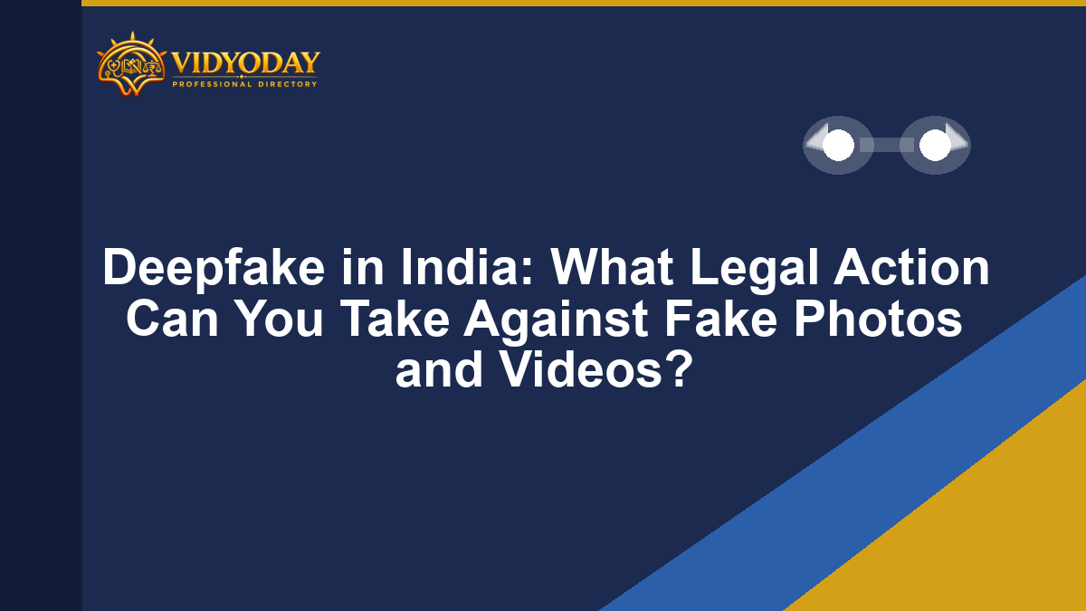 Deepfake in India: What Legal Action Can You Take Against Fake Photos and Videos?