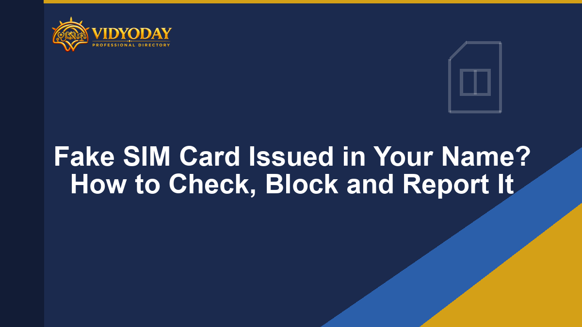 Fake SIM Card Issued in Your Name? How to Check, Block and Report It