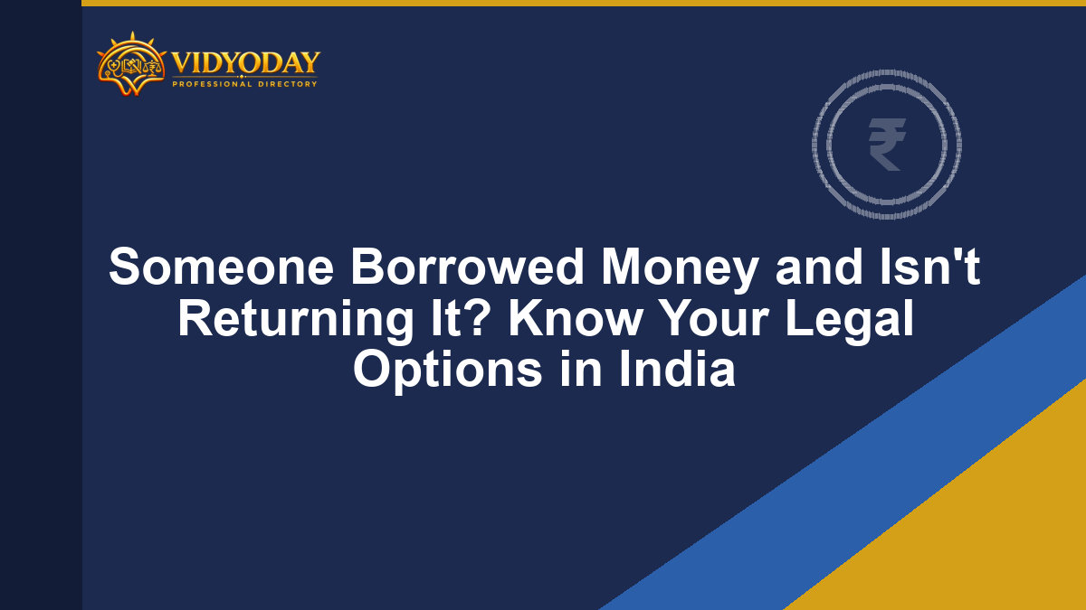 Someone Borrowed Money and Isn’t Returning It? Know Your Legal Options in India