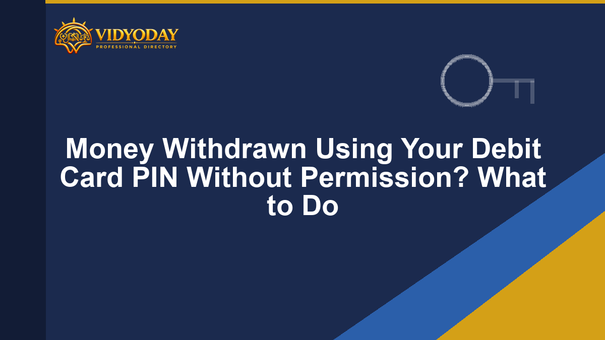 Money Withdrawn Using Your Debit Card PIN Without Permission? What to Do