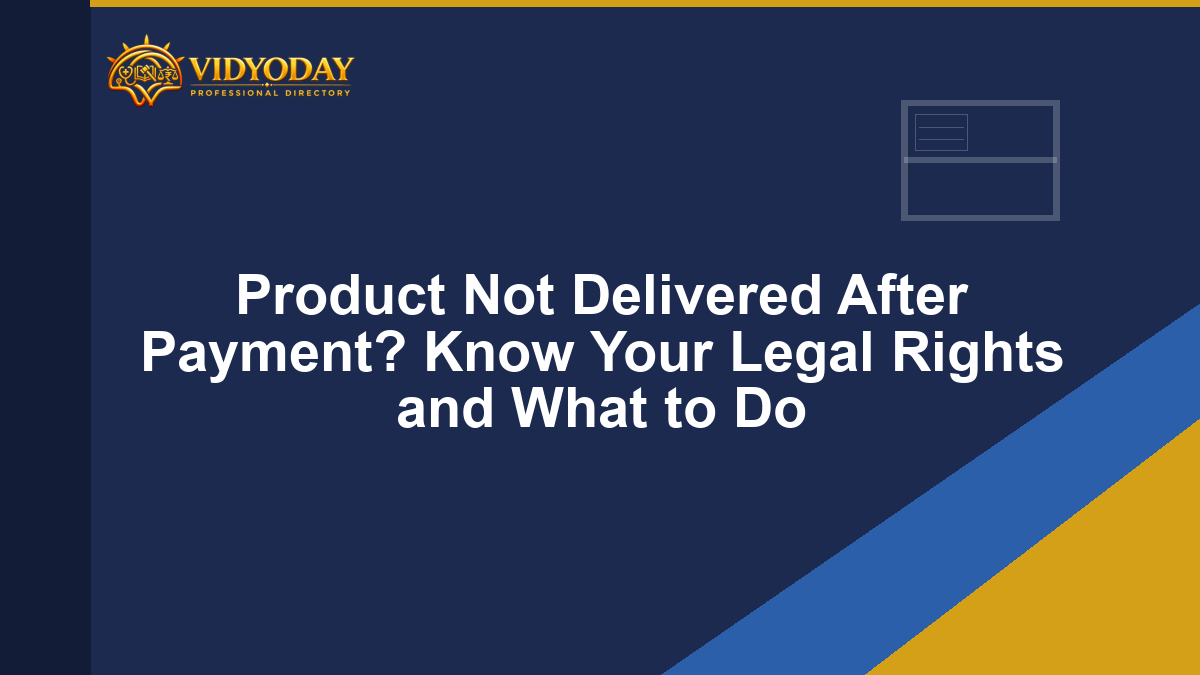 Product Not Delivered After Payment? Know Your Legal Rights and What to Do
