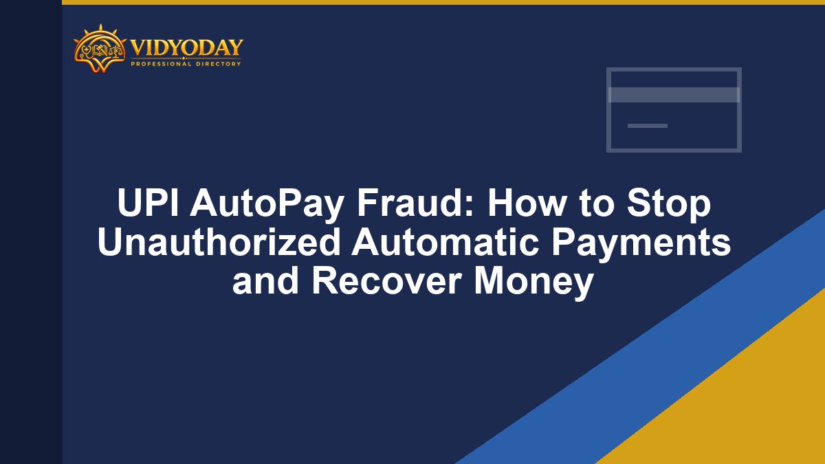 UPI AutoPay Fraud: How to Stop Unauthorized Automatic Payments and Recover Money