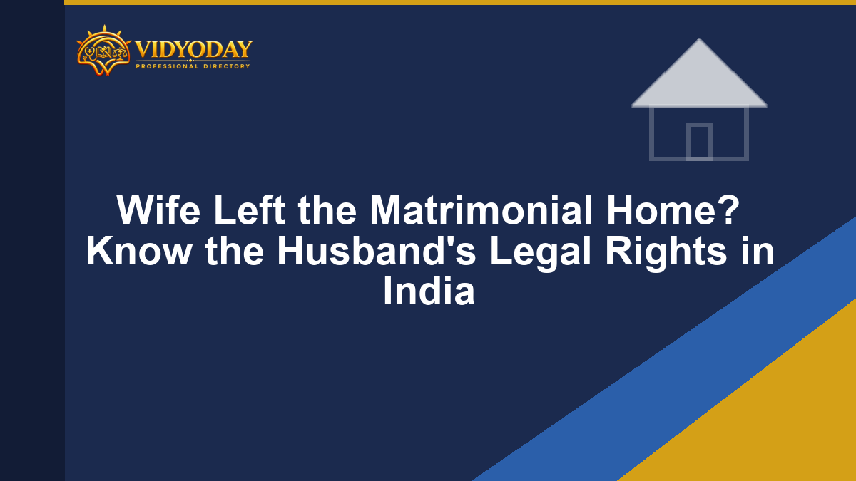 Wife Left the Matrimonial Home? Know the Husband’s Legal Rights in India